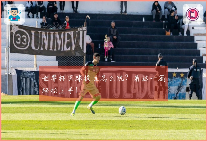 世界杯买球投注怎么玩？看这一篇轻松上手！